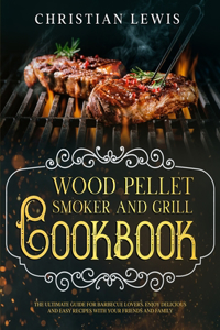 Wood Pellet Smoker and Grill Cookbook