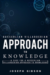 Case for a Husserlian Villarderian Approach to Knowledge