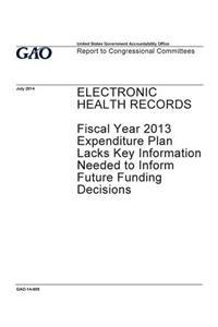 Electronic health records - fiscal year 2013 expenditure plan lacks key information needed to inform future funding decisions
