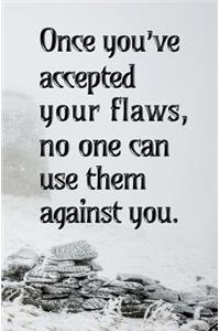 Once You've Accepted Your Flaws, No One Can...