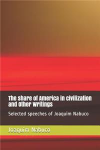 share of America in civilization and Other Writings: Selected speeches of Joaquim Nabuco