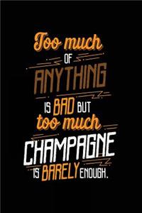Too Much Of Anything Is Bad But Too Much Champagne Is Barely Enough.