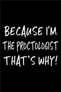 Because I'm the Proctologist That's Why!