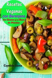 Recetas Veganas: Con Berenjena - Sin Gluten Y a Base de Plantas