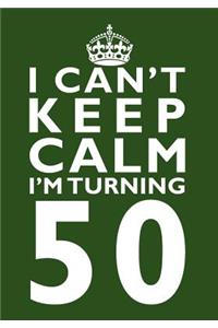 I Can't Keep Calm I'm Turning 50 Birthday Gift Notebook (7 x 10 Inches)