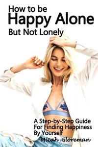 How to Be Happy Alone But Not Lonely