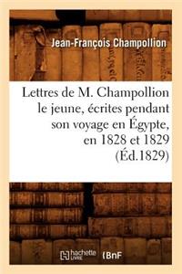 Lettres de M. Champollion Le Jeune, Écrites Pendant Son Voyage En Égypte, En 1828 Et 1829 (Éd.1829)