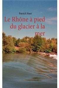 Le Rhône à pied du glacier à la mer
