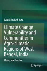 Climate Change Vulnerability and Communities in Agro-climatic Regions of West Bengal, India