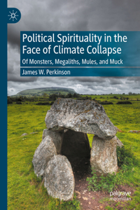 Political Spirituality in the Face of Climate Collapse: Of Monsters, Megaliths, Mules, and Muck