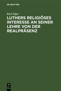 Luthers Religiöses Interesse an Seiner Lehre Von Der Realpräsenz