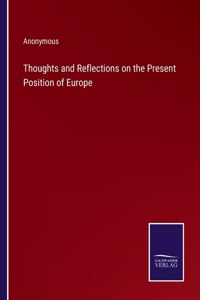 Thoughts and Reflections on the Present Position of Europe