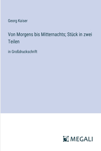 Von Morgens bis Mitternachts; Stück in zwei Teilen