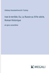 Ivan le terrible; Ou, La Russie au XVIe siècle, Roman Historique: en gros caractères