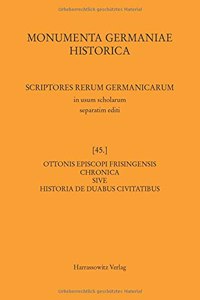Ottonis Episcopi Frisingensis Chronica Sive Historia de Duabus Civitatibus