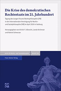 Die Krise Des Demokratischen Rechtsstaats Im 21. Jahrhundert: Tagung Des Jungen Forums Rechtsphilosophie (Jfr) in Der Internationalen Vereinigung Fur Rechts- Und Sozialphilosophie (Ivr) Im April 2019 in Salzbur