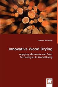 Innovative Wood Drying - Applying Microwave and Solar Technologies to Wood Drying