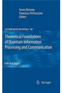 Theoretical Foundations of Quantum Information Processing and Communication: Selected Topics