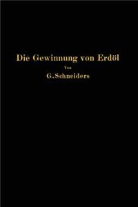 Die Gewinnung Von Erdöl Mit Besonderer Berücksichtigung Der Bergmännischen Gewinnung