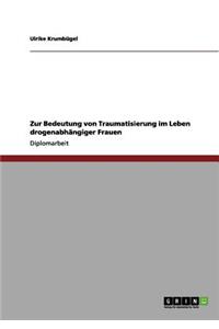 Zur Bedeutung von Traumatisierung im Leben drogenabhängiger Frauen