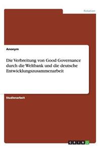 Verbreitung von Good Governance durch die Weltbank und die deutsche Entwicklungszusammenarbeit