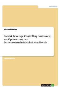 Food & Beverage Controlling. Instrument zur Optimierung der Betriebswirtschaftlichkeit von Hotels