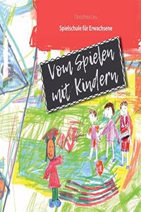 Vom Spielen mit Kindern: Spielschule für Erwachsene