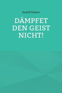 Dämpfet den Geist nicht!