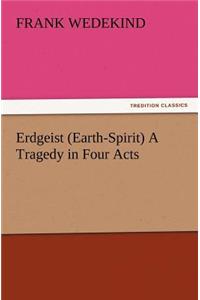Erdgeist (Earth-Spirit) A Tragedy in Four Acts