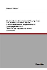 Zielorientierte Unternehmensführung durch den Balanced Scorecard Ansatz - Kanzleisteuerung für mittelständische Steuerberatungs- und Wirtschaftsprüfungsunternehmen