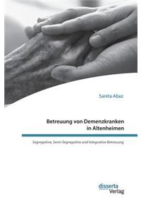 Betreuung von Demenzkranken in Altenheimen. Segregative, Semi-Segregative und Integrative Betreuung