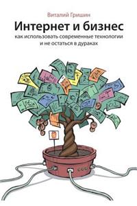 Internet i biznes. Kak ispol'zovat' sovremennye tehnologii i ne ostat'sya v durakah?