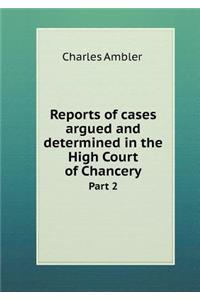 Reports of cases argued and determined in the High Court of Chancery Part 2