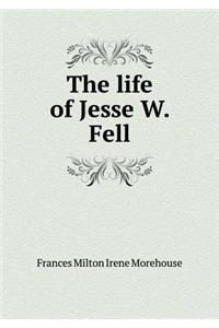 The Life of Jesse W. Fell