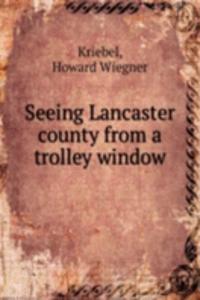 Seeing Lancaster county from a trolley window