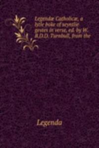 Legendae Catholicae, a lytle boke of seyntlie gestes in verse, ed. by W.B.D.D. Turnbull, from the .