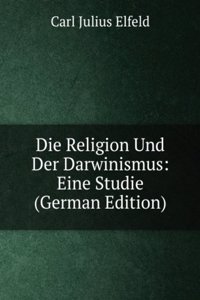 Die Religion Und Der Darwinismus: Eine Studie (German Edition)