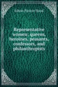 Representative women; queens, heroines, peasants, confessors, and philanthropists