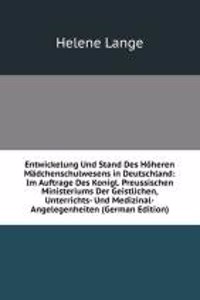 Entwickelung Und Stand Des Hoheren Madchenschulwesens in Deutschland: Im Auftrage Des Konigl. Preussischen Ministeriums Der Geistlichen, Unterrichts- Und Medizinal-Angelegenheiten (German Edition)