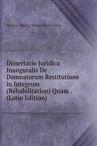 Dissertatio Juridica Inauguralis De Damnatorum Restitutione in Integrum (Rehabilitation) Quam . (Latin Edition)