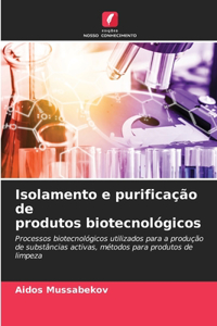 Isolamento e purificação de produtos biotecnológicos