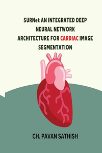 SURNet AN INTEGRATED DEEP NEURAL NETWORK ARCHITECTURE FOR CARDIAC IMAGE SEGMENTATION