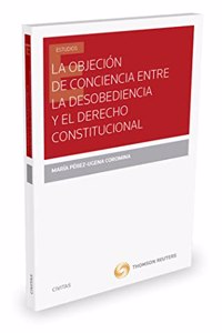 La objecion de conciencia entre la desobediencia y el derecho constitucional