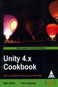 Unity 4.X Cookbook Over 100 Recipes To Spice Up Your Unity Skills