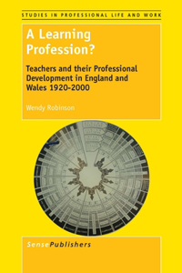 A Learning Profession?: Teachers and Their Professional Development in England and Wales 1920-2000
