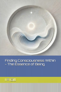 Finding Consciousness Within - The Essence of Being
