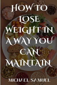 How to lose weight in a way you can maintain: The Getting Rid Diet.