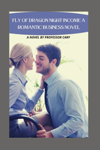 Fly Of Dragon Night Income A Romantic Business Novel