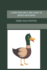Learn Your Abc's and Count to Twenty with Birds