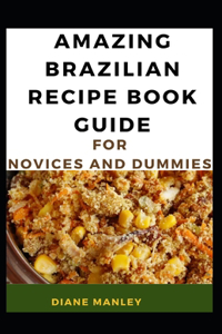 Amazing Brazilian Recipe Guide For Novices And Dummies